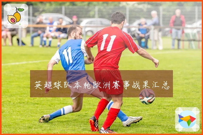 英超球队本轮欧洲赛事战果汇总