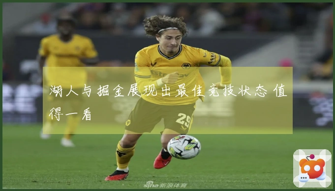 湖人与掘金展现出最佳竞技状态 值得一看