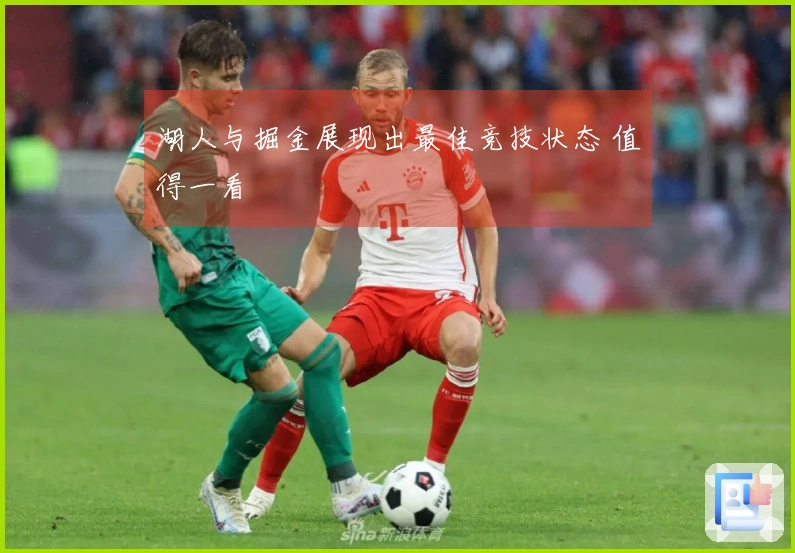 湖人与掘金展现出最佳竞技状态 值得一看