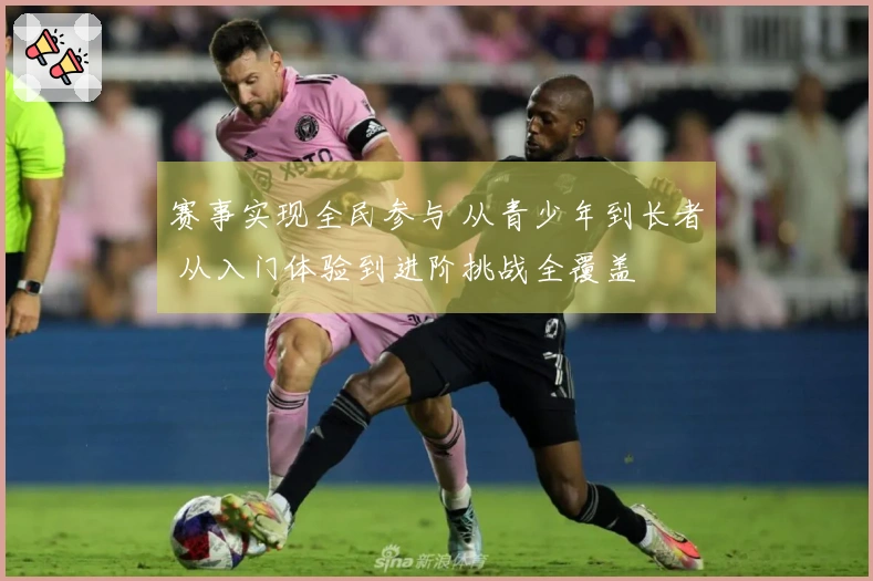 赛事实现全民参与 从青少年到长者 从入门体验到进阶挑战全覆盖